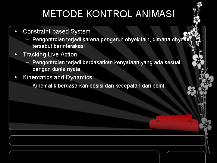 METODE KONTROL ANIMASI • Constraint-based System – Pengontrolan terjadi karena pengaruh obyek lain, dimana