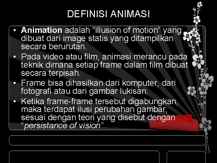 DEFINISI ANIMASI • Animation adalah “illusion of motion” yang dibuat dari image statis yang