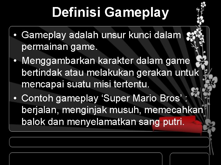 Definisi Gameplay • Gameplay adalah unsur kunci dalam permainan game. • Menggambarkan karakter dalam