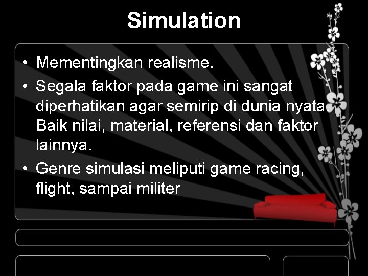 Simulation • Mementingkan realisme. • Segala faktor pada game ini sangat diperhatikan agar semirip