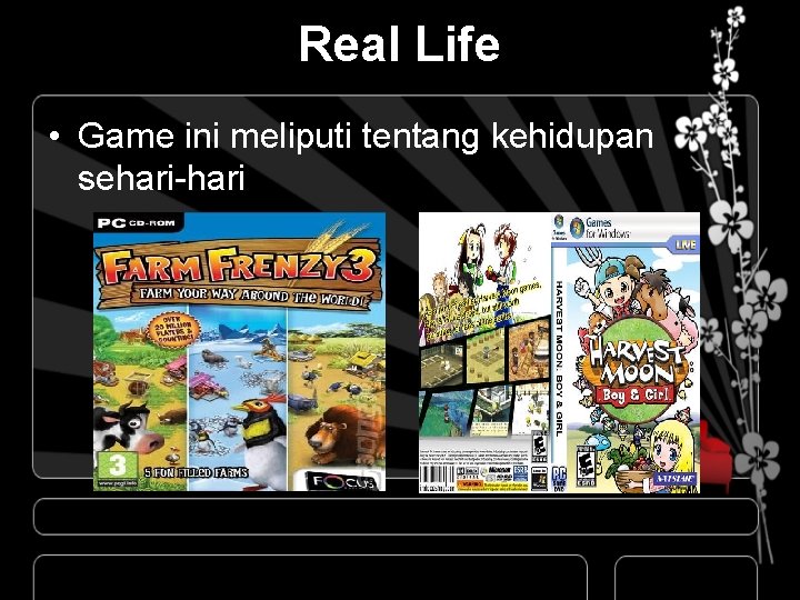 Real Life • Game ini meliputi tentang kehidupan sehari-hari 