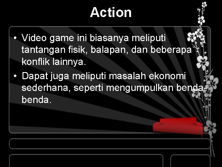 Action • Video game ini biasanya meliputi tantangan fisik, balapan, dan beberapa konflik lainnya.