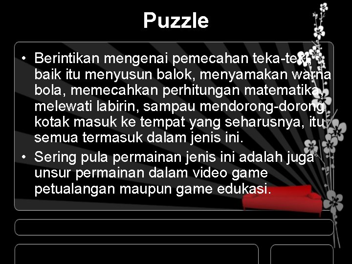 Puzzle • Berintikan mengenai pemecahan teka-teki, baik itu menyusun balok, menyamakan warna bola, memecahkan