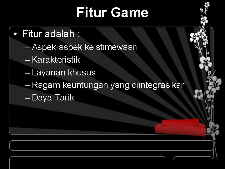 Fitur Game • Fitur adalah : – Aspek-aspek keistimewaan – Karakteristik – Layanan khusus