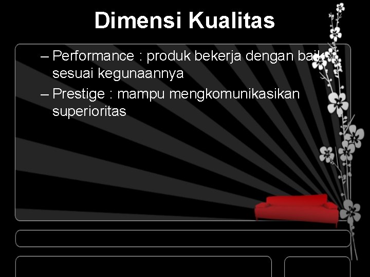 Dimensi Kualitas – Performance : produk bekerja dengan baik sesuai kegunaannya – Prestige :