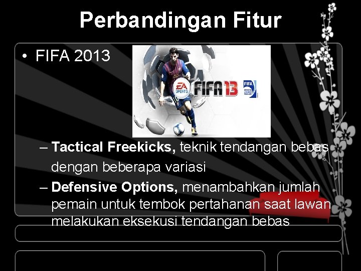 Perbandingan Fitur • FIFA 2013 – Tactical Freekicks, teknik tendangan bebas dengan beberapa variasi