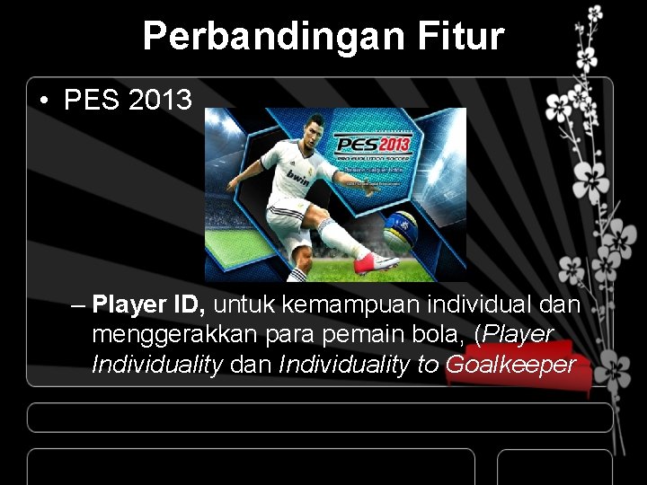 Perbandingan Fitur • PES 2013 – Player ID, untuk kemampuan individual dan menggerakkan para