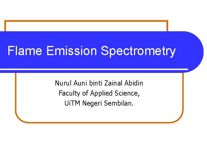 Flame Emission Spectrometry Nurul Auni binti Zainal Abidin Faculty of Applied Science, Ui. TM