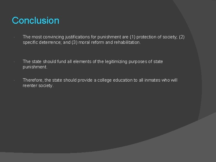 Conclusion The most convincing justifications for punishment are (1) protection of society; (2) specific