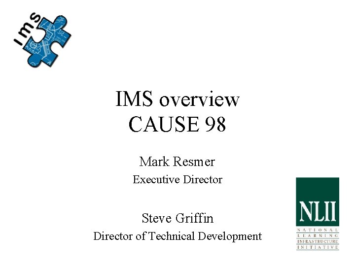 IMS overview CAUSE 98 Mark Resmer Executive Director Steve Griffin Director of Technical Development