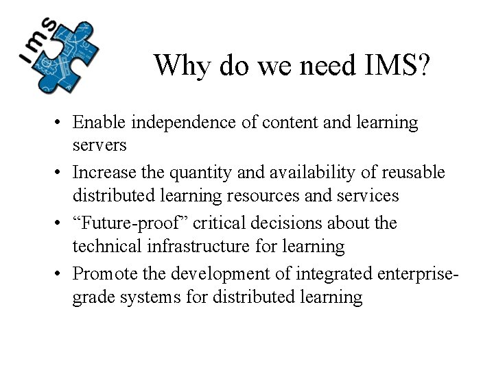 Why do we need IMS? • Enable independence of content and learning servers •