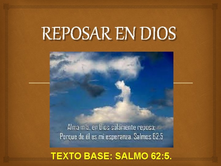 REPOSAR EN DIOS TEXTO BASE: SALMO 62: 5. 