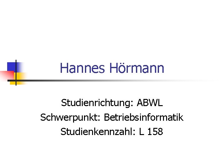 Hannes Hörmann Studienrichtung: ABWL Schwerpunkt: Betriebsinformatik Studienkennzahl: L 158 