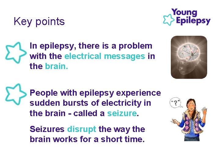 Key points • In epilepsy, there is a problem with the electrical messages in Key points • In epilepsy, there is a problem with the electrical messages in