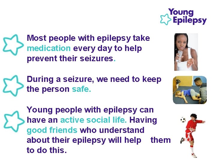• Most people with epilepsy take medication every day to help prevent their • Most people with epilepsy take medication every day to help prevent their