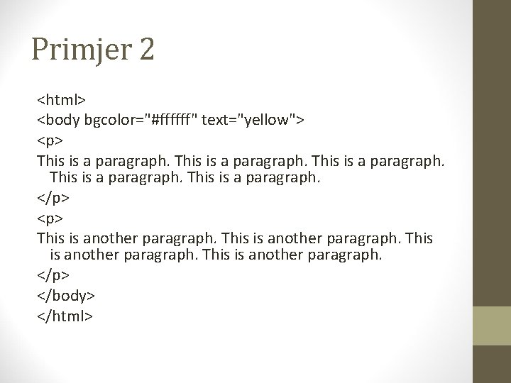 Primjer 2 <html> <body bgcolor="#ffffff" text="yellow"> <p> This is a paragraph. </p> <p> This