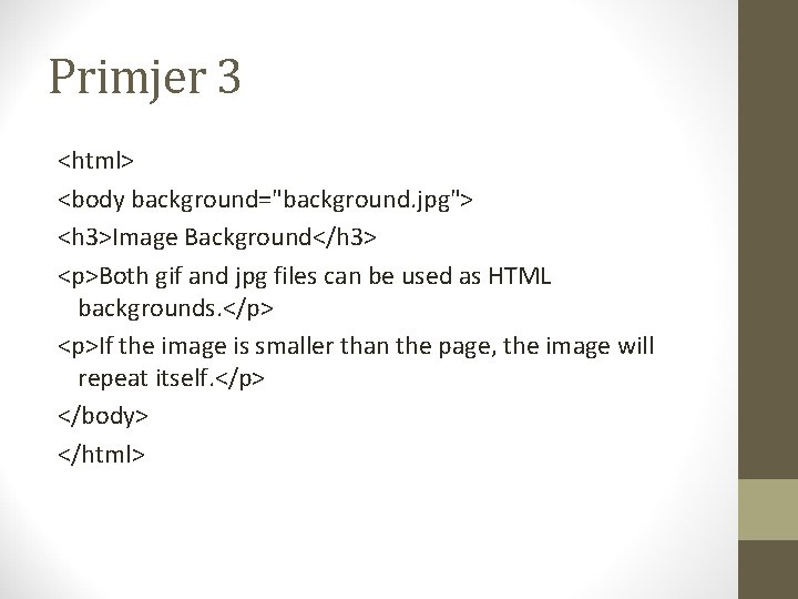Primjer 3 <html> <body background="background. jpg"> <h 3>Image Background</h 3> <p>Both gif and jpg