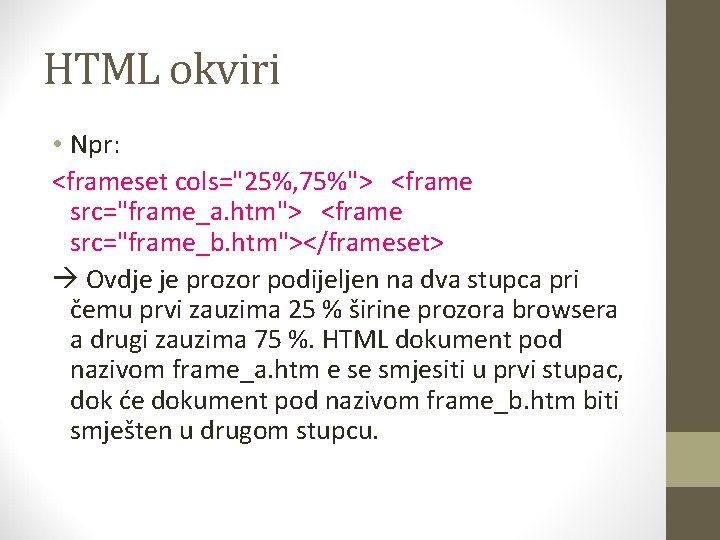 HTML okviri • Npr: <frameset cols="25%, 75%"> <frame src="frame_a. htm"> <frame src="frame_b. htm"></frameset> Ovdje