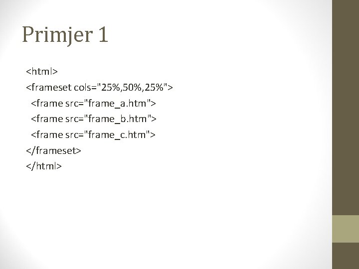 Primjer 1 <html> <frameset cols="25%, 50%, 25%"> <frame src="frame_a. htm"> <frame src="frame_b. htm"> <frame