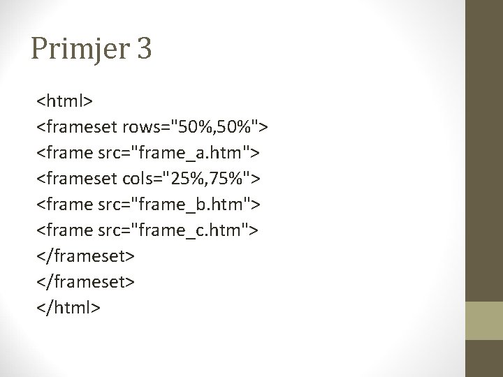 Primjer 3 <html> <frameset rows="50%, 50%"> <frame src="frame_a. htm"> <frameset cols="25%, 75%"> <frame src="frame_b.