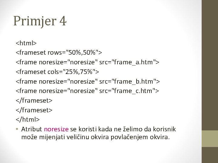 Primjer 4 <html> <frameset rows="50%, 50%"> <frame noresize="noresize" src="frame_a. htm"> <frameset cols="25%, 75%"> <frame