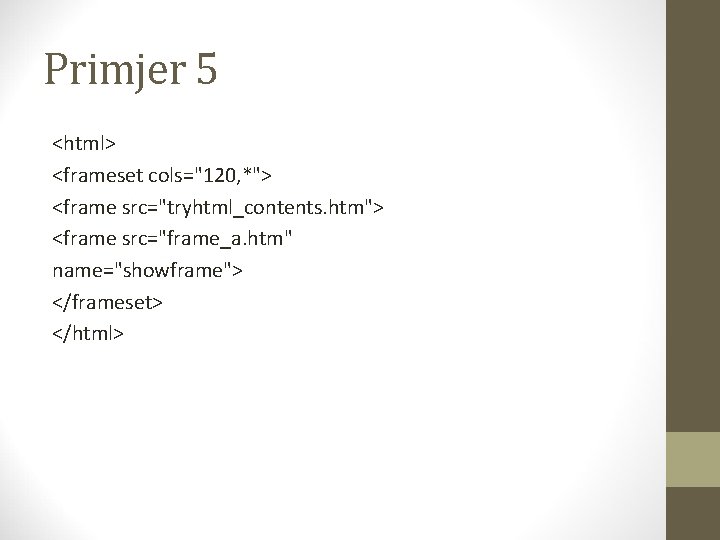 Primjer 5 <html> <frameset cols="120, *"> <frame src="tryhtml_contents. htm"> <frame src="frame_a. htm" name="showframe"> </frameset>