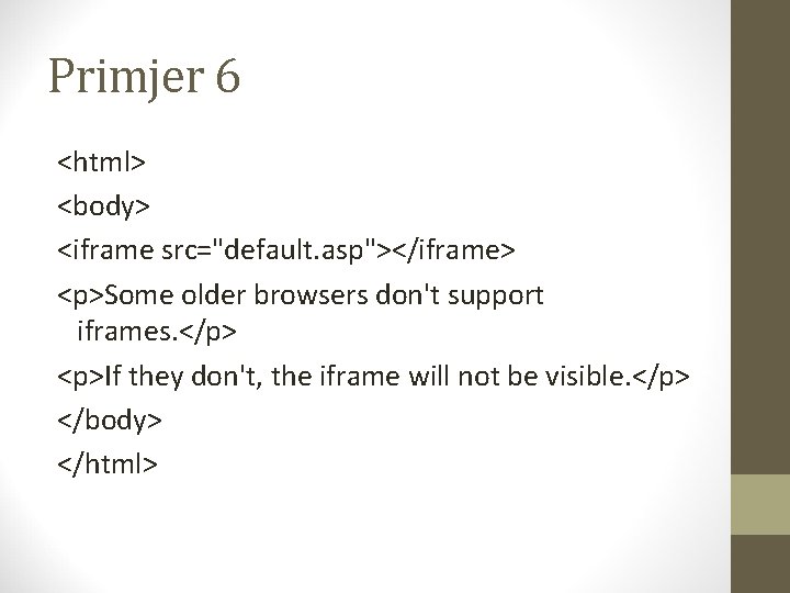 Primjer 6 <html> <body> <iframe src="default. asp"></iframe> <p>Some older browsers don't support iframes. </p>