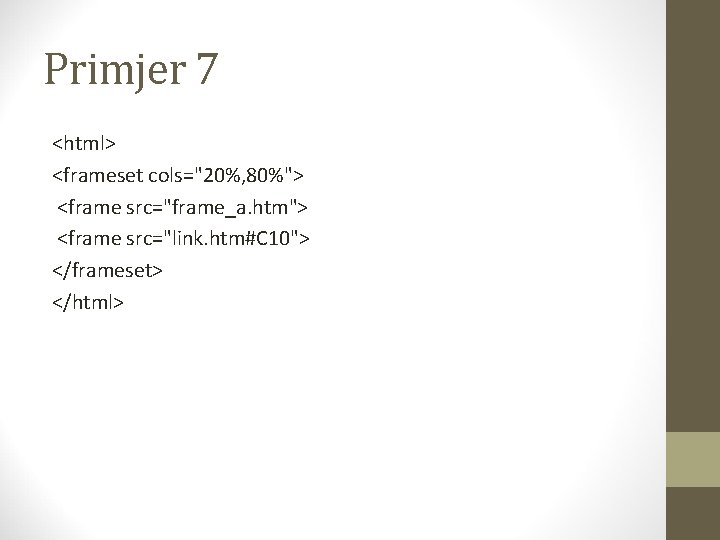 Primjer 7 <html> <frameset cols="20%, 80%"> <frame src="frame_a. htm"> <frame src="link. htm#C 10"> </frameset>