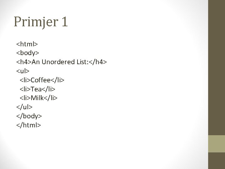 Primjer 1 <html> <body> <h 4>An Unordered List: </h 4> <ul> <li>Coffee</li> <li>Tea</li> <li>Milk</li>