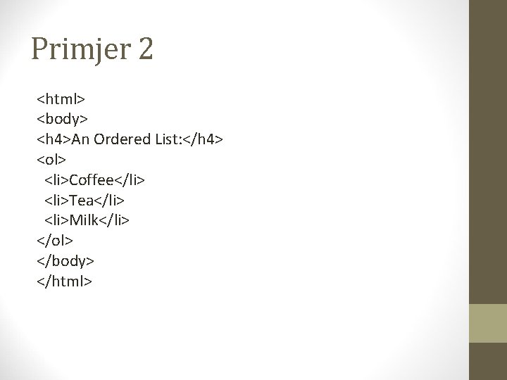 Primjer 2 <html> <body> <h 4>An Ordered List: </h 4> <ol> <li>Coffee</li> <li>Tea</li> <li>Milk</li>