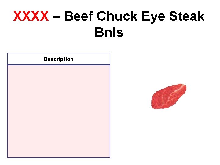 XXXX – Beef Chuck Eye Steak Bnls Description XXXX – Beef Chuck Eye Steak Bnls Description