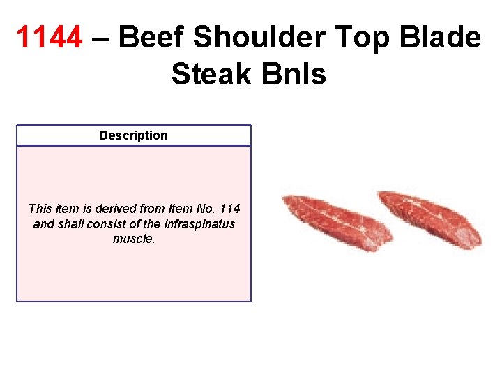 1144 – Beef Shoulder Top Blade Steak Bnls Description This item is derived from 1144 – Beef Shoulder Top Blade Steak Bnls Description This item is derived from