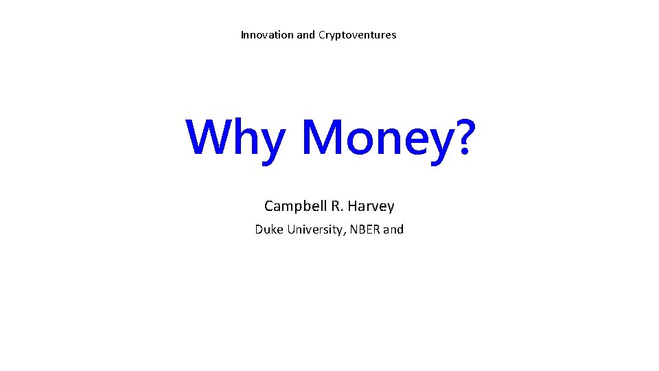 Innovation and Cryptoventures Why Money? Campbell R. Harvey Duke University, NBER and 