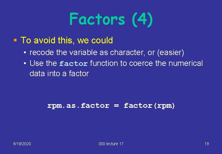 Factors (4) § To avoid this, we could • recode the variable as character,