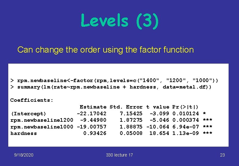 Levels (3) Can change the order using the factor function > rpm. newbaseline<-factor(rpm, levels=c("1400", Levels (3) Can change the order using the factor function > rpm. newbaseline<-factor(rpm, levels=c("1400",