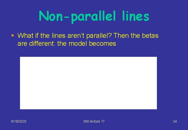 Non-parallel lines § What if the lines aren’t parallel? Then the betas are different: