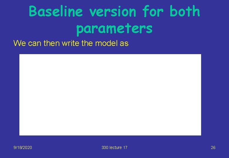 Baseline version for both parameters We can then write the model as 9/18/2020 330