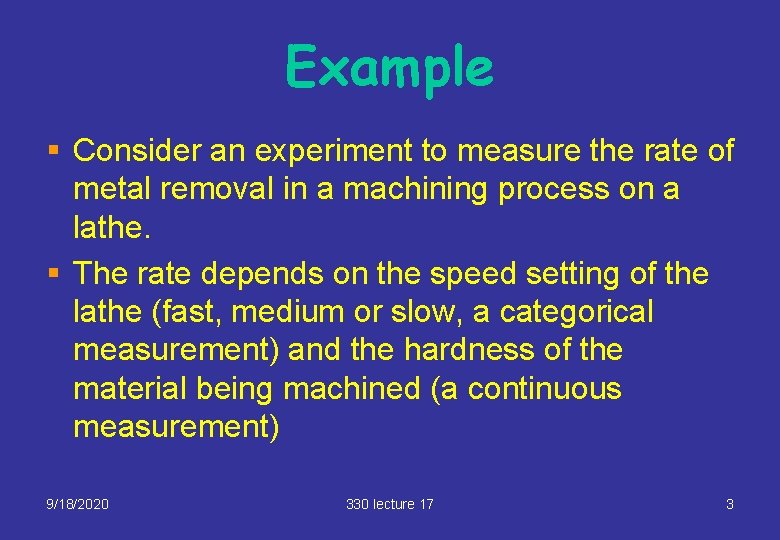 Example § Consider an experiment to measure the rate of metal removal in a