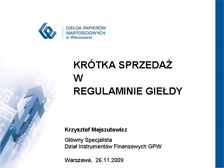 KRÓTKA SPRZEDAŻ W REGULAMINIE GIEŁDY Krzysztof Mejszutowicz Główny Specjalista Dział Instrumentów Finansowych GPW Warszawa,