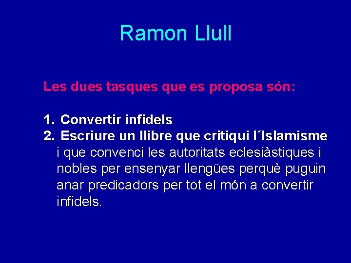 Ramon Llull Les dues tasques que es proposa són: 1. Convertir infidels 2. Escriure