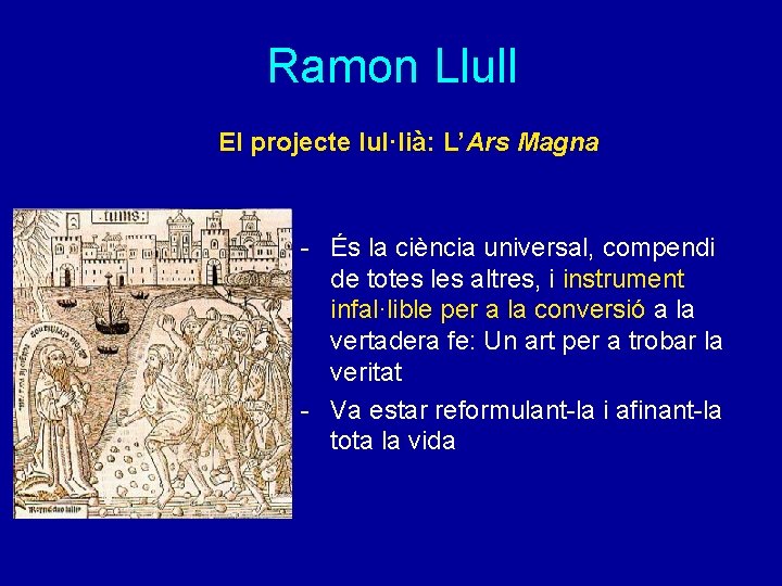 Ramon Llull El projecte lul·lià: L’Ars Magna - És la ciència universal, compendi de