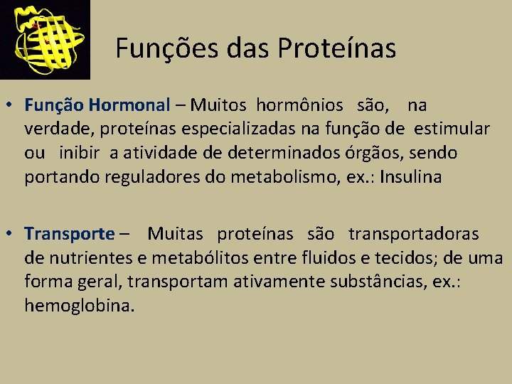Funções das Proteínas • Função Hormonal – Muitos hormônios são, na verdade, proteínas especializadas
