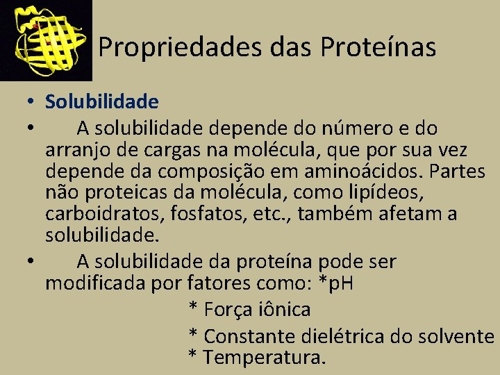  Propriedades das Proteínas • Solubilidade • A solubilidade depende do número e do
