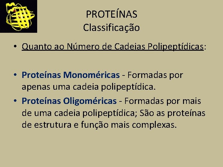 PROTEÍNAS Classificação • Quanto ao Número de Cadeias Polipeptídicas: • Proteínas Monoméricas - Formadas