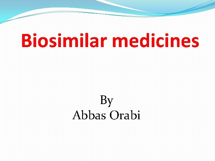 Biosimilar medicines By Abbas Orabi 