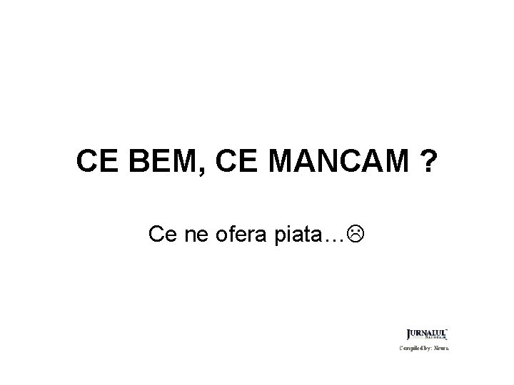 CE BEM, CE MANCAM ? Ce ne ofera piata… Compiled by: Neura 