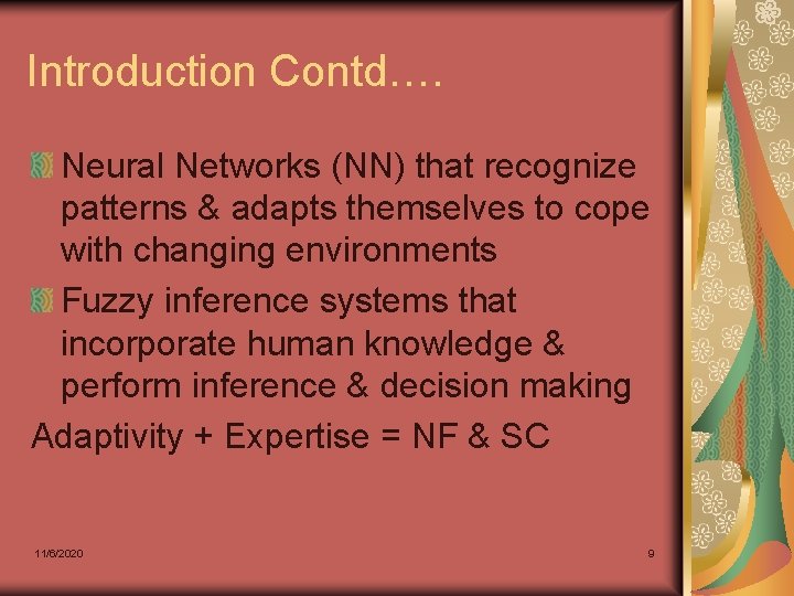 Introduction Contd…. Neural Networks (NN) that recognize patterns & adapts themselves to cope with Introduction Contd…. Neural Networks (NN) that recognize patterns & adapts themselves to cope with