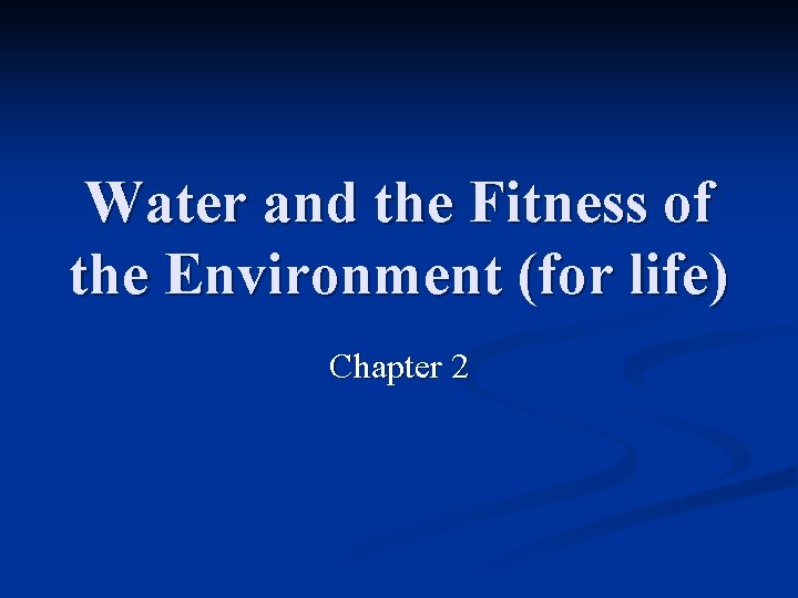 Water and the Fitness of the Environment (for life) Chapter 2 