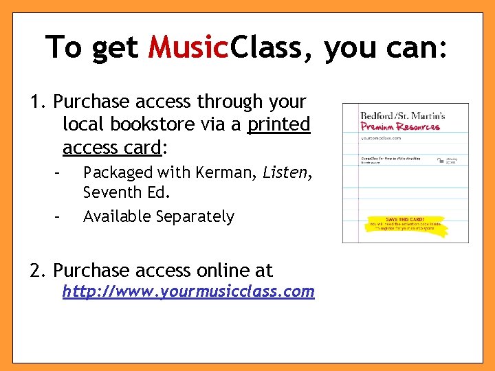 To get Music. Class, you can: 1. Purchase access through your local bookstore via