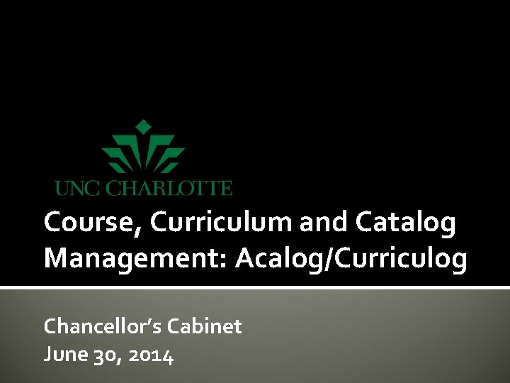 Course, Curriculum and Catalog Management: Acalog/Curriculog Chancellor’s Cabinet June 30, 2014 